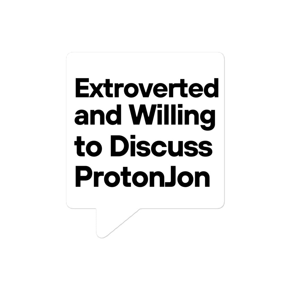 ProtonJon - Bubble Free 4" X 4" Sticker - "Extroverted and Willing to Discuss"