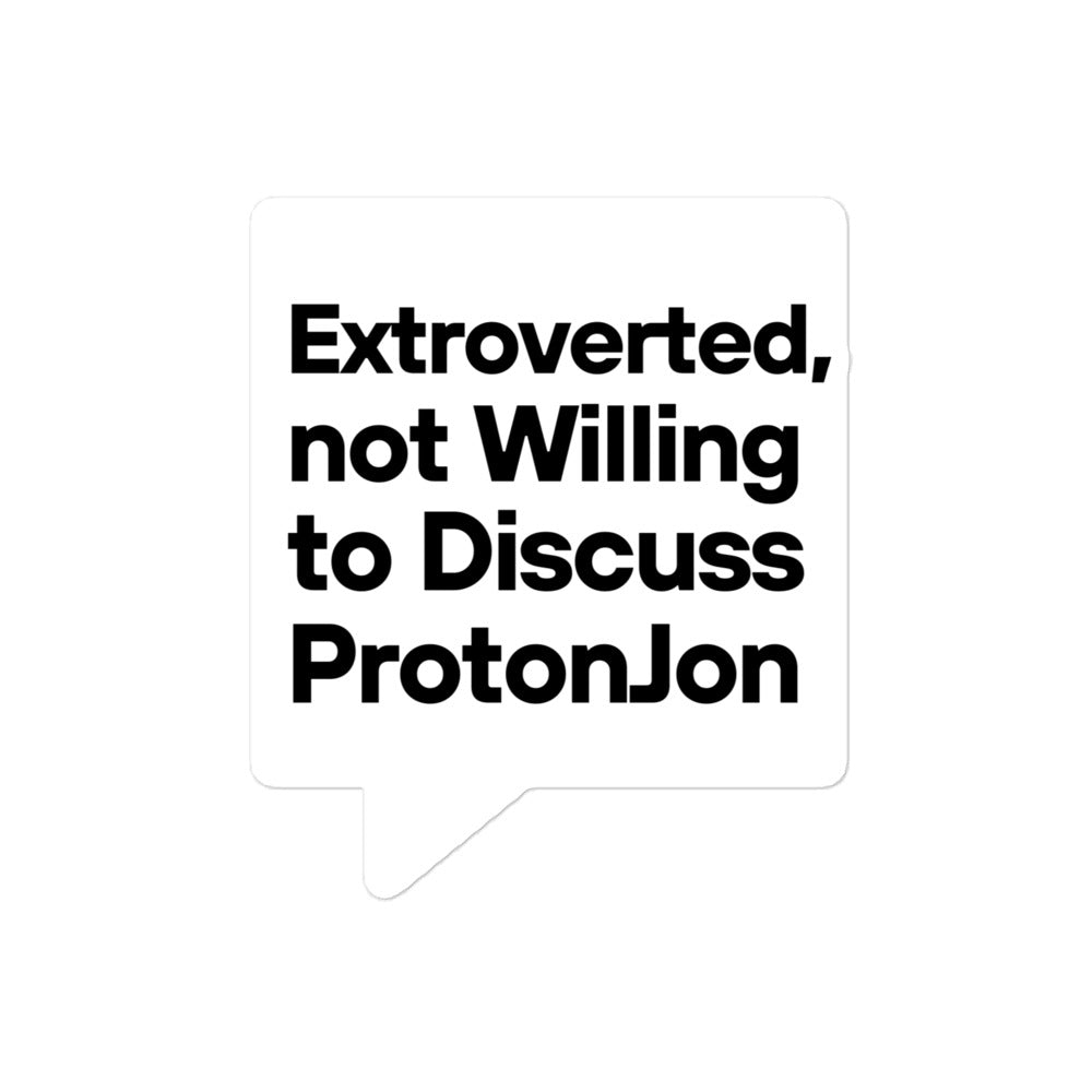 ProtonJon - Bubble Free 4" X 4" Sticker - "Extroverted, Not Willing to Discuss"