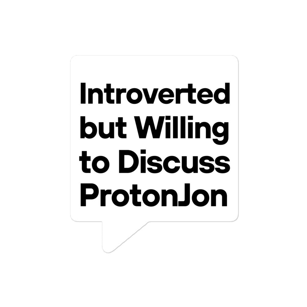 ProtonJon - Bubble Sticker 4" X 4" - "Introverted but Willing to Discuss"